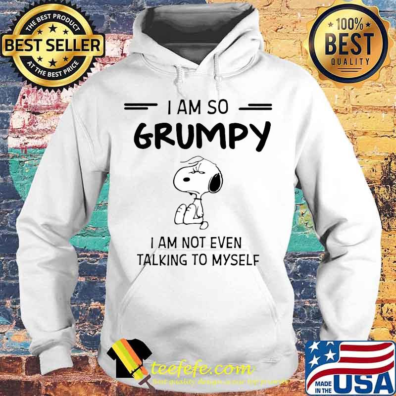 Snoopy i am so grumpy i am not even talking to myself s Hoodie Snoopy i am so grumpy i am not even talking to myself s Hoodie