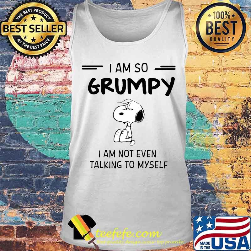 Snoopy i am so grumpy i am not even talking to myself s Tank top Snoopy i am so grumpy i am not even talking to myself s Tank top