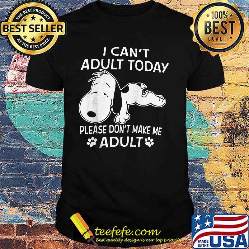 Snoopy i can't adult today please don't make me adult shirt Snoopy i can't adult today please don't make me adult shirt