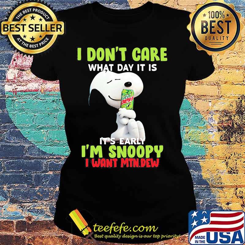 Snoopy i don't care what day it is it's early i'm snoopy i want mtn.dew Ladies tee Snoopy i don't care what day it is it's early i'm snoopy i want mtn.dew Ladies tee