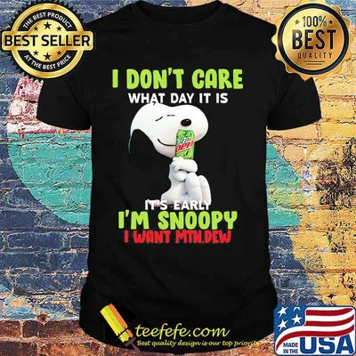 Snoopy i don't care what day it is it's early i'm snoopy i want mtn.dew