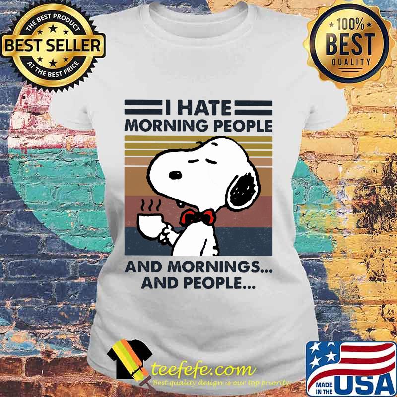 Snoopy i hate morning people and mornings and people vintage retro s Laides tee Snoopy i hate morning people and mornings and people vintage retro s Laides tee