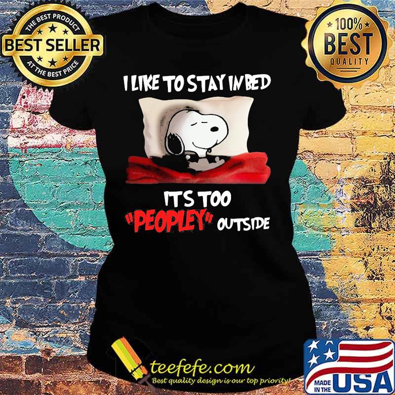Snoopy i like to stay in bed it's too peopley outside s Ladies tee Snoopy i like to stay in bed it's too peopley outside s Ladies tee