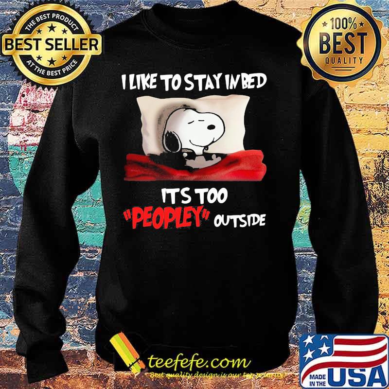 Snoopy i like to stay in bed it's too peopley outside s Sweater Snoopy i like to stay in bed it's too peopley outside s Sweater