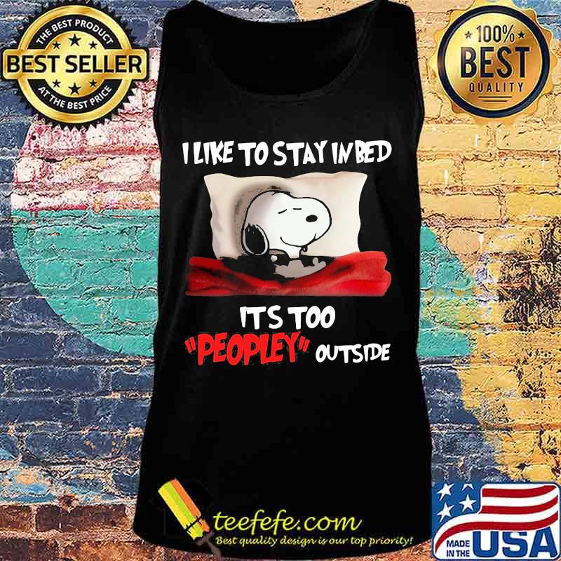 Snoopy i like to stay in bed it's too peopley outside s Tank top Snoopy i like to stay in bed it's too peopley outside s Tank top