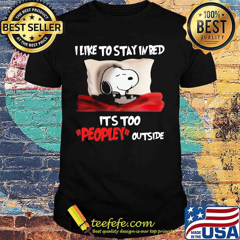 Snoopy i like to stay in bed it's too peopley outside shirt
