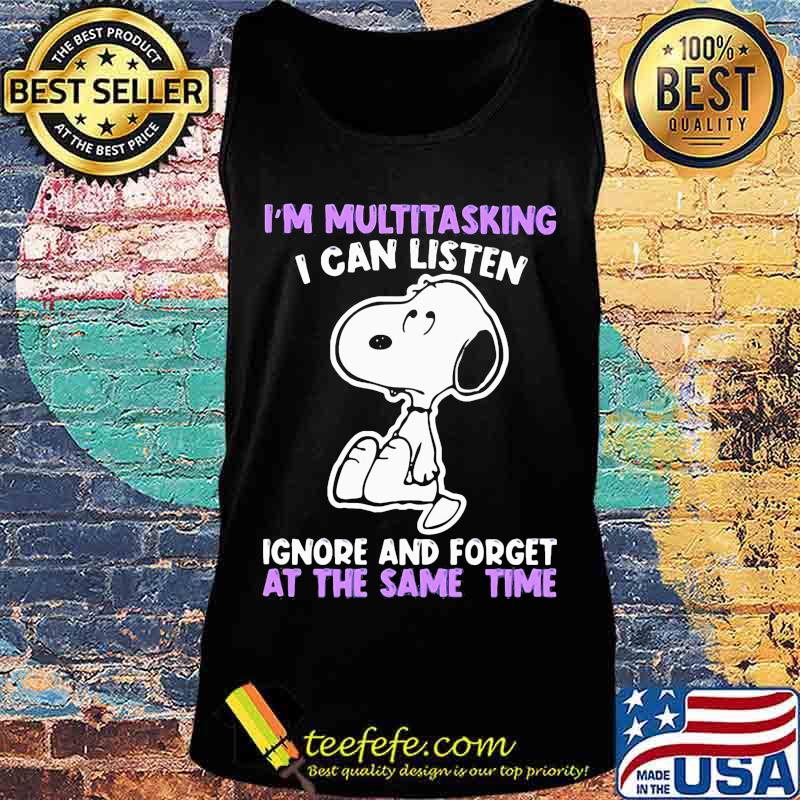 Snoopy i'm multitasking i can listen ignore and forget at the same time s Tank top Snoopy i'm multitasking i can listen ignore and forget at the same time s Tank top