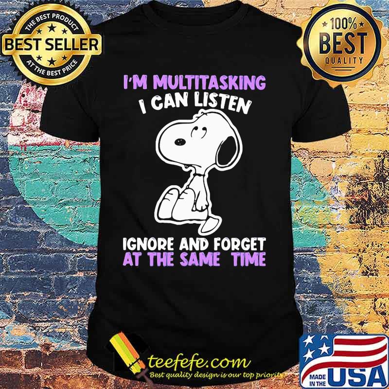 Snoopy i'm multitasking i can listen ignore and forget at the same time shirt