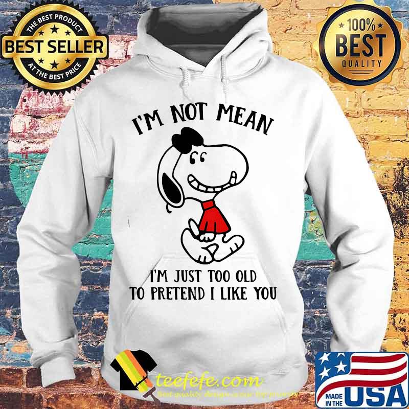 Snoopy i'm not not mean i'm just too old to pretend i like you s Hoodie Snoopy i'm not not mean i'm just too old to pretend i like you s Hoodie