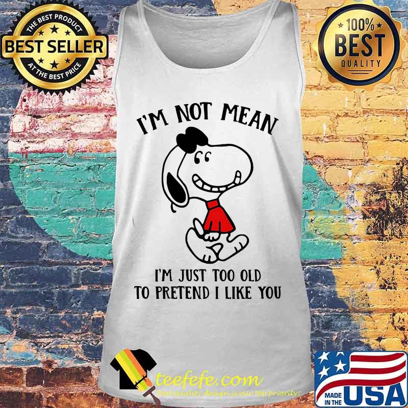 Snoopy i'm not not mean i'm just too old to pretend i like you s Tank top Snoopy i'm not not mean i'm just too old to pretend i like you s Tank top