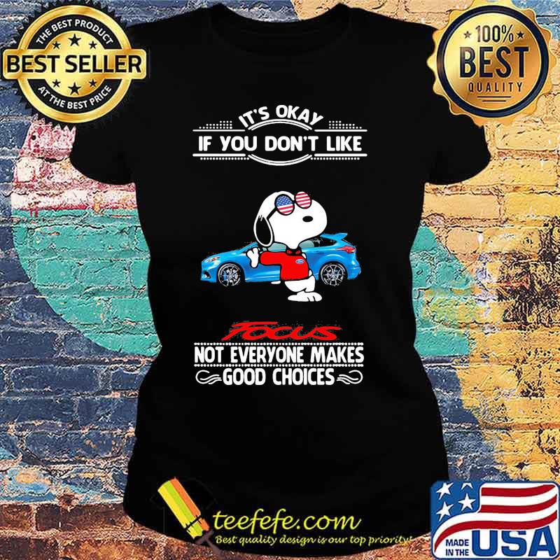 Snoopy it's okay if you don't like focus not everyone makes good choices s Ladies tee Snoopy it's okay if you don't like focus not everyone makes good choices s Ladies tee