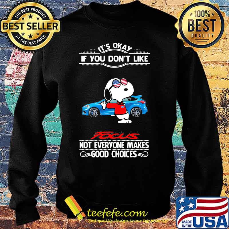 Snoopy it's okay if you don't like focus not everyone makes good choices s Sweater Snoopy it's okay if you don't like focus not everyone makes good choices s Sweater