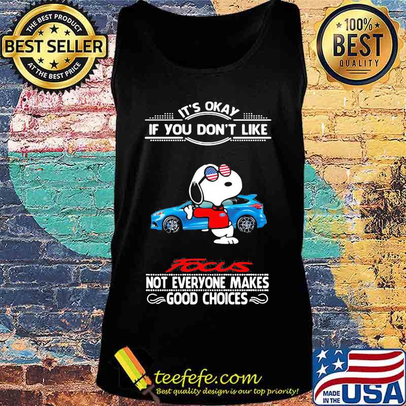 Snoopy it's okay if you don't like focus not everyone makes good choices s Tank top Snoopy it's okay if you don't like focus not everyone makes good choices s Tank top