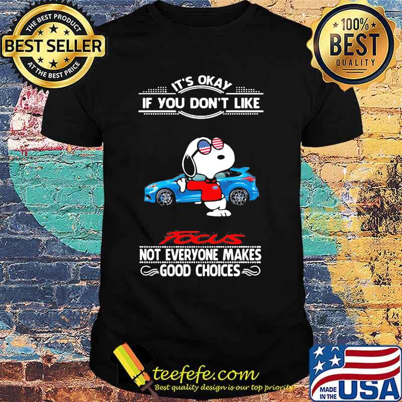 Snoopy it's okay if you don't like focus not everyone makes good choices shirt