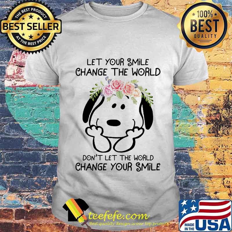 Snoopy let your smile change the world don't let the world change your smile flowers shirt