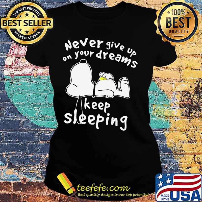 Snoopy never give up on your dreams keep sleeing s Ladies tee Snoopy never give up on your dreams keep sleeing s Ladies tee