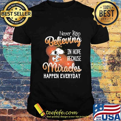 Snoopy never stop believing in hope because miracles happen everyday shirt