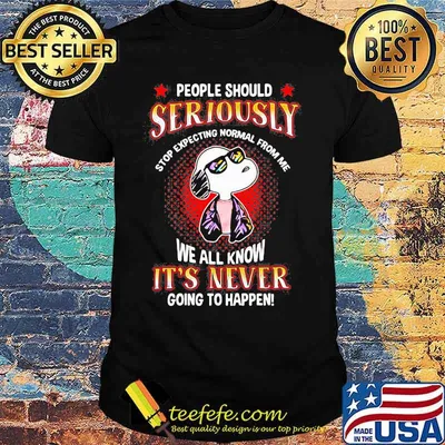 Snoopy people should seriously stop expecting normal from me we all know it's never going to happen shirt