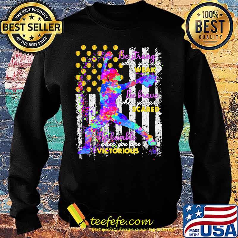 Softball Be strong when you are weak Be brave when you are scared Be humble when you are victorious American Flag s Sweater Softball Be strong when you are weak Be brave when you are scared Be humble when you are victorious American Flag s Sweater