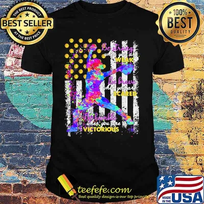Softball Be strong when you are weak Be brave when you are scared Be humble when you are victorious American Flag shirt