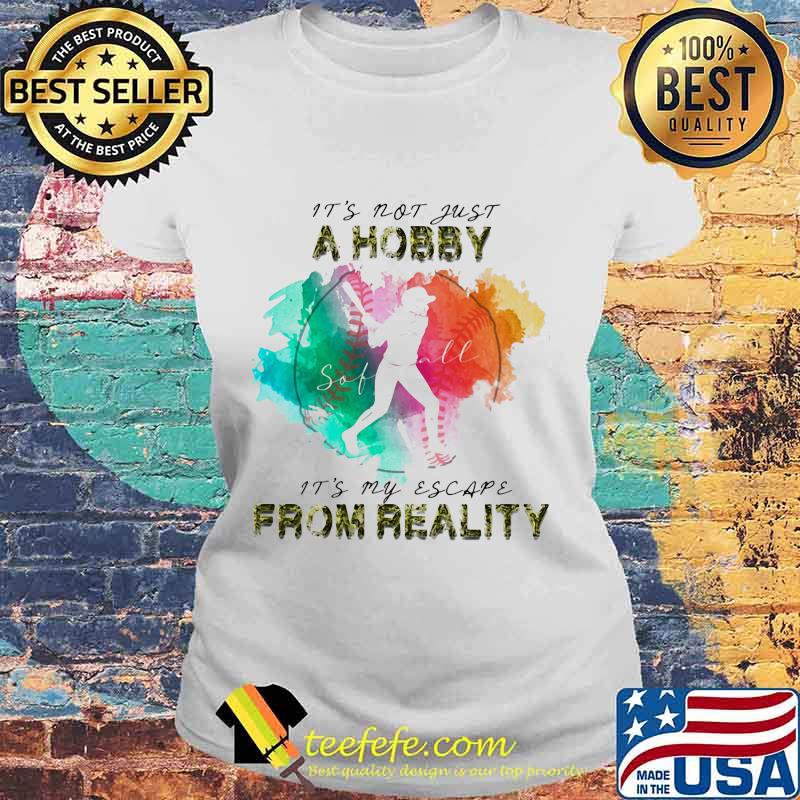 Softball It's not just a hobby it's my escape from reality s Laides tee Softball It's not just a hobby it's my escape from reality s Laides tee