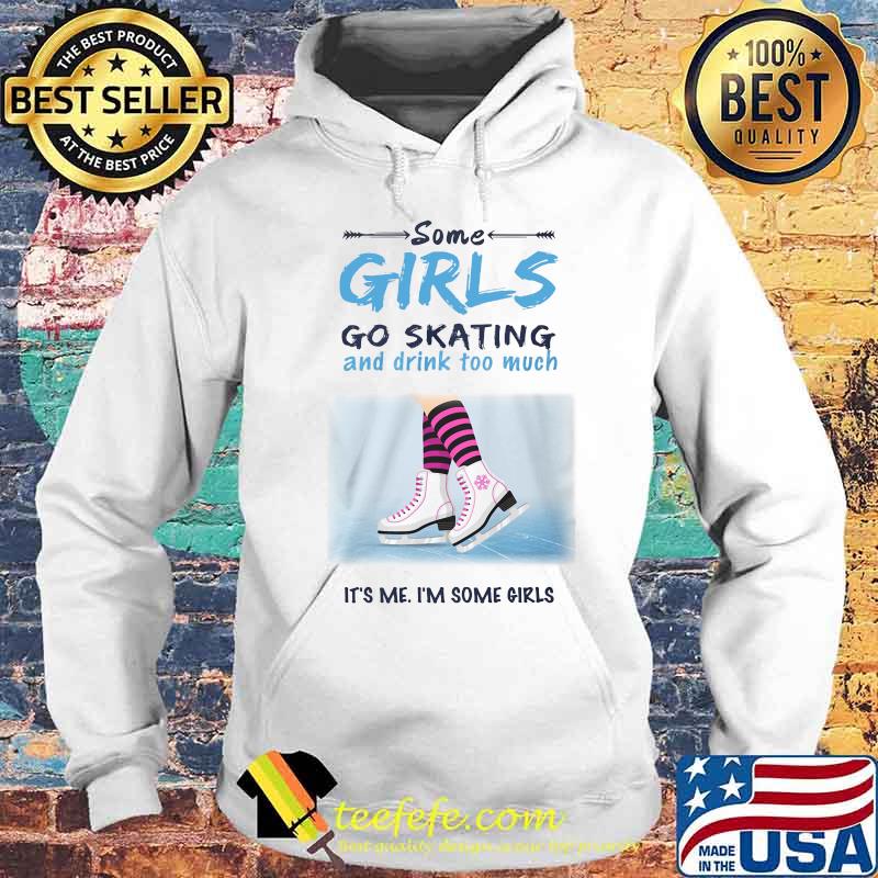 Some girl so skating and drink too much It's me I'm some girls s Hoodie Some girl so skating and drink too much It's me I'm some girls s Hoodie