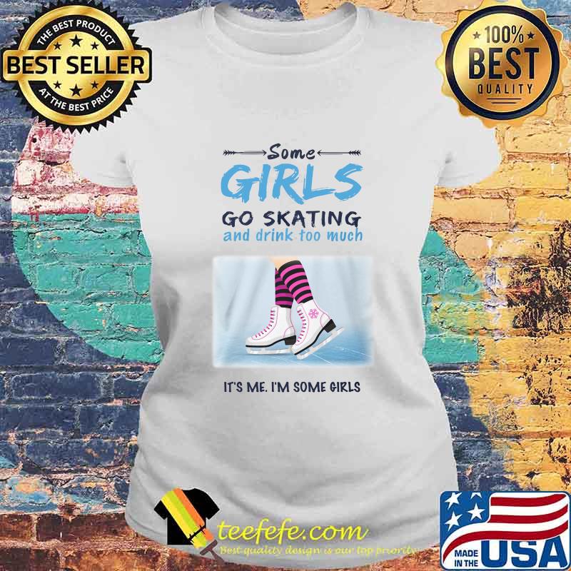 Some girl so skating and drink too much It's me I'm some girls s Laides tee Some girl so skating and drink too much It's me I'm some girls s Laides tee