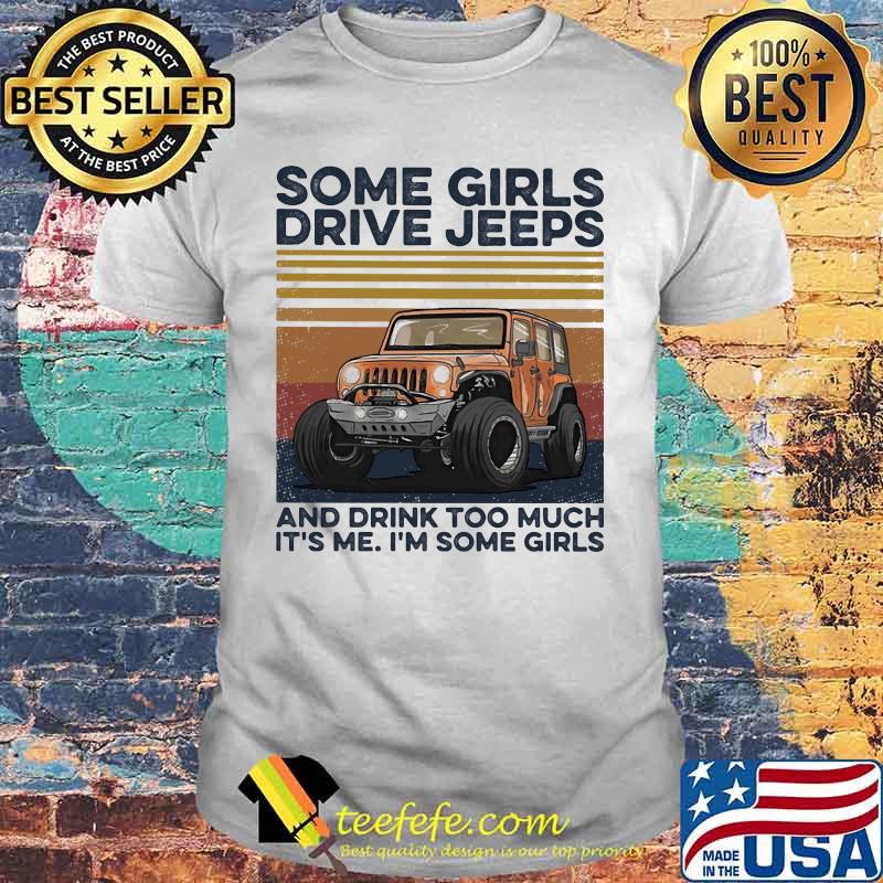 Some girls drive and drink too much it's me i'm some girls vintage retro shirt Some girls drive and drink too much it's me i'm some girls vintage retro shirt