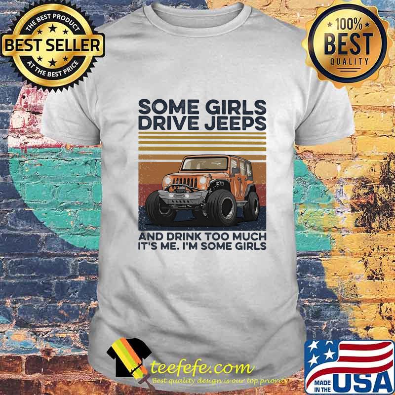 Some girls drive jeeps and drink too much it's me I'm some girls vintage retro shirt Some girls drive jeeps and drink too much it's me I'm some girls vintage retro shirt