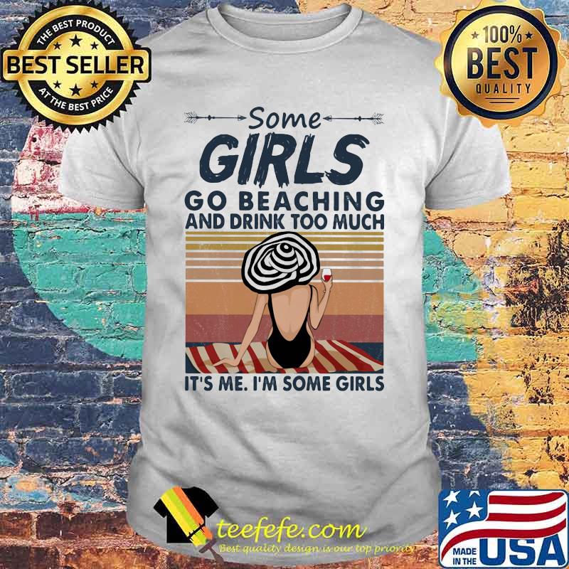 Some girls go beaching and drink wine too much it's me i'm some girls vintage retro shirt