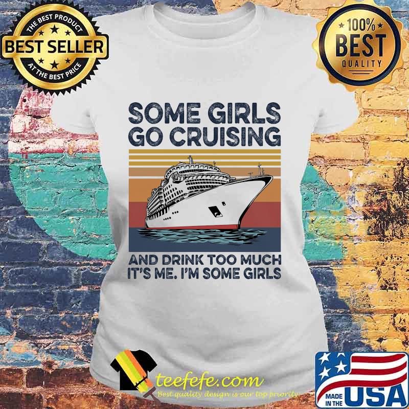Some girls go cruising and drink too much it's me I'm some girls vintage retro s Laides tee Some girls go cruising and drink too much it's me I'm some girls vintage retro s Laides tee