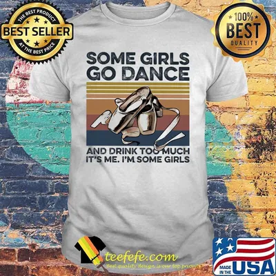 Some girls go dance and drink too much it's me i'm some girls vintage retro shirt