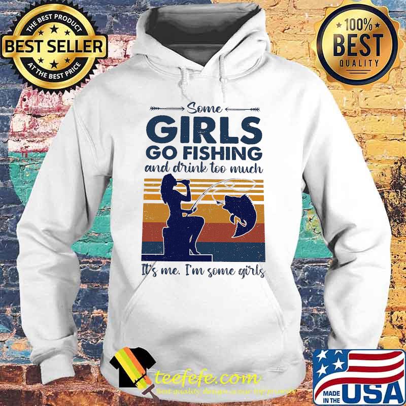 Some girls go fishing and drink wine too much it's me i'm some girls vintage retro s Hoodie Some girls go fishing and drink wine too much it's me i'm some girls vintage retro s Hoodie
