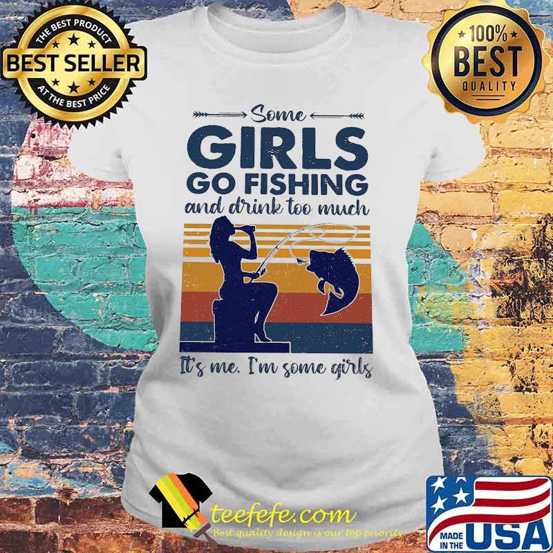Some girls go fishing and drink wine too much it's me i'm some girls vintage retro s Laides tee Some girls go fishing and drink wine too much it's me i'm some girls vintage retro s Laides tee