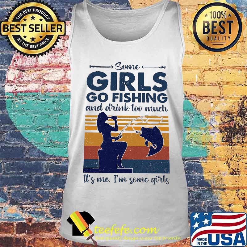 Some girls go fishing and drink wine too much it's me i'm some girls vintage retro s Tank top Some girls go fishing and drink wine too much it's me i'm some girls vintage retro s Tank top