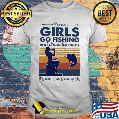 Some girls go fishing and drink wine too much it's me i'm some girls vintage retro shirt
