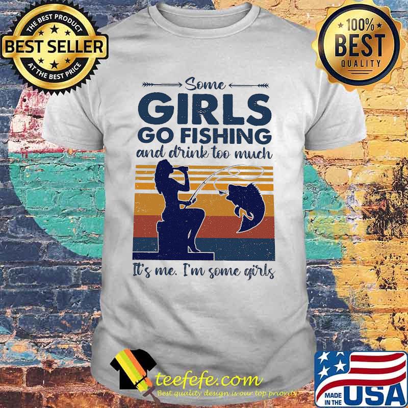 Some girls go fishing and drink wine too much it's me i'm some girls vintage retro shirt