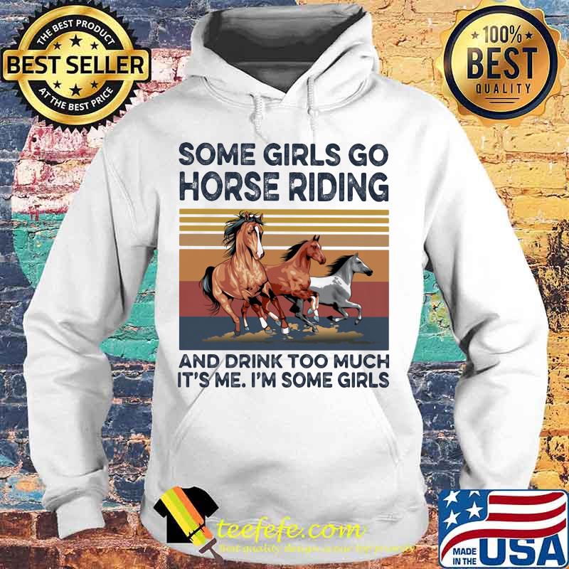 Some girls go horse riding and drink too much it's me i'm some girls vintage retro s Hoodie Some girls go horse riding and drink too much it's me i'm some girls vintage retro s Hoodie