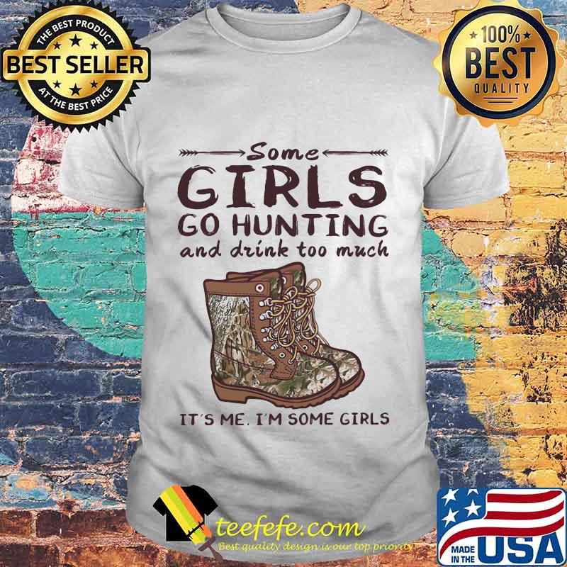 Some girls go hunting and drink too much it's me i'm some girls vintage retro shirt Some girls go hunting and drink too much it's me i'm some girls vintage retro shirt