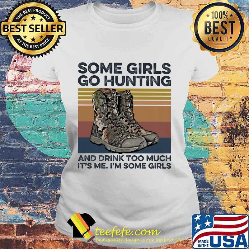 Some girls go hunting and drink too much it's me i'm some girls vintage retro white s Laides tee Some girls go hunting and drink too much it's me i'm some girls vintage retro white s Laides tee
