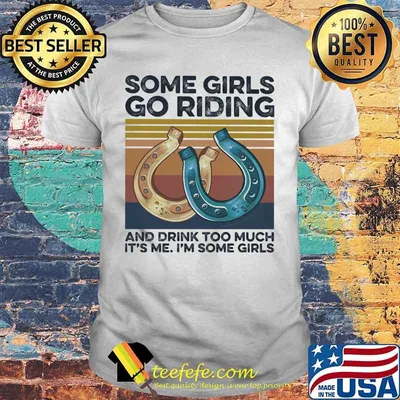 Some girls go riding and drink too much it's me i'm some girls vintage retro shirt