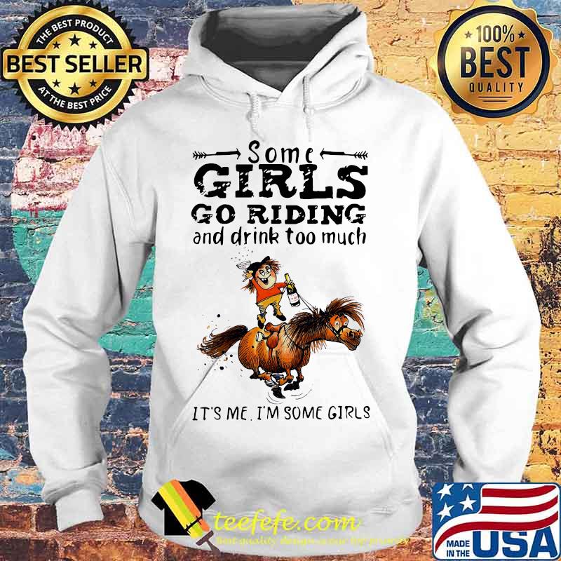 Some girls go riding horse and drink wine too much it's me i'm some girls s Hoodie Some girls go riding horse and drink wine too much it's me i'm some girls s Hoodie