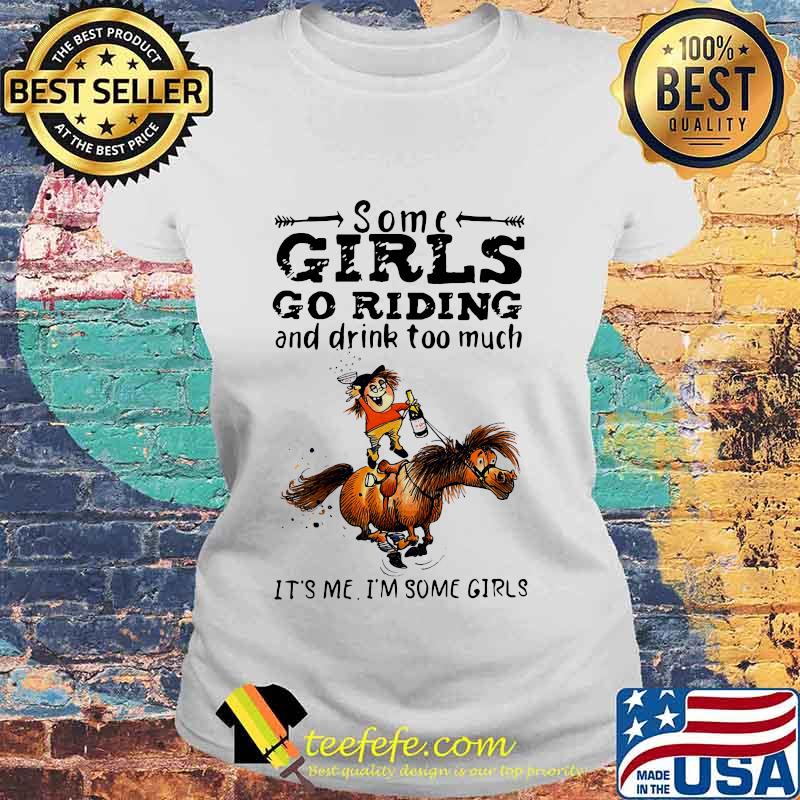 Some girls go riding horse and drink wine too much it's me i'm some girls s Laides tee Some girls go riding horse and drink wine too much it's me i'm some girls s Laides tee