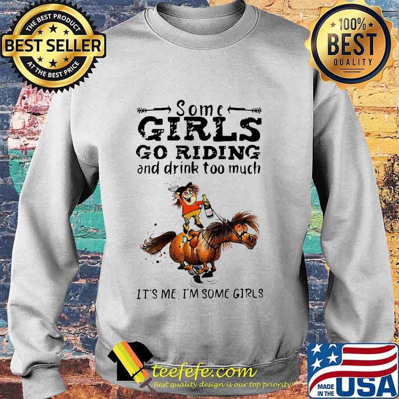 Some girls go riding horse and drink wine too much it's me i'm some girls s Sweater Some girls go riding horse and drink wine too much it's me i'm some girls s Sweater