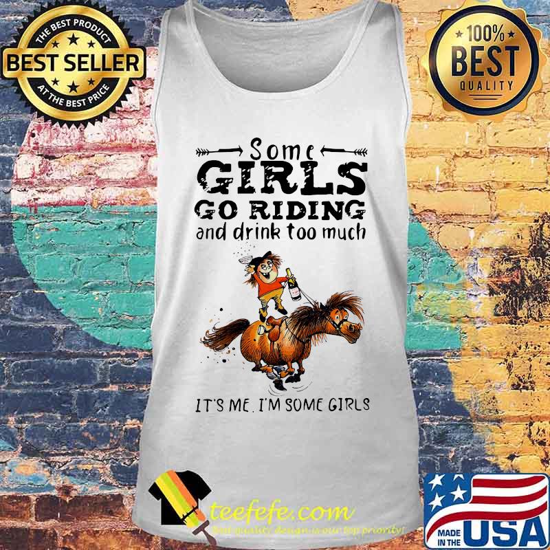 Some girls go riding horse and drink wine too much it's me i'm some girls s Tank top Some girls go riding horse and drink wine too much it's me i'm some girls s Tank top