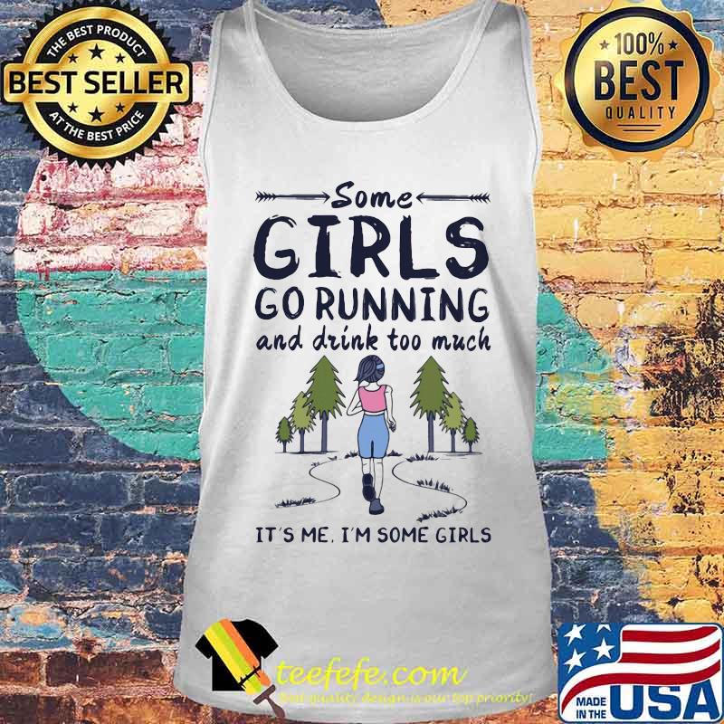 Some girls go running and drink too much it's me i'm some girls s Tank top Some girls go running and drink too much it's me i'm some girls s Tank top