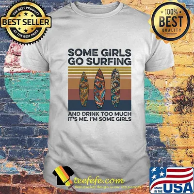 Some girls go surfing and drink too much it's me i'm some girls hippie vintage retro shirt