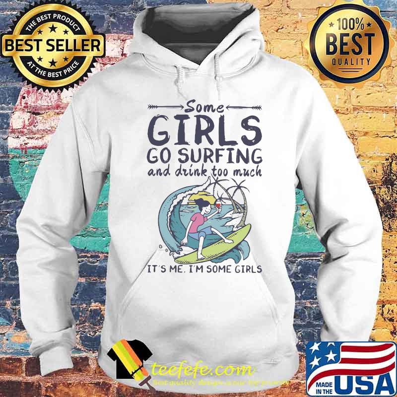 Some girls go surfing and drink too much it's me i'm some girls s Hoodie Some girls go surfing and drink too much it's me i'm some girls s Hoodie