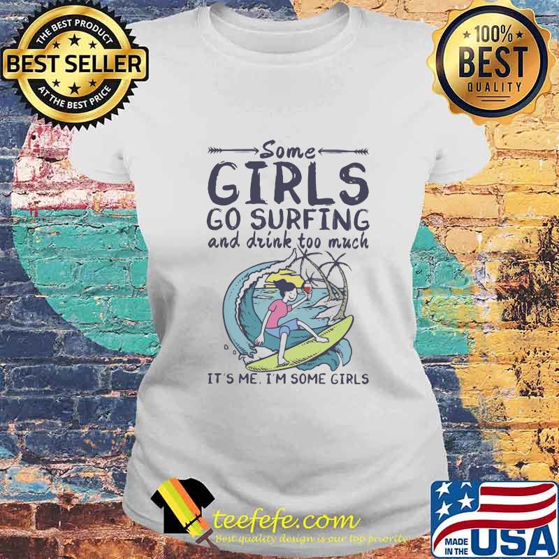 Some girls go surfing and drink too much it's me i'm some girls s Laides tee Some girls go surfing and drink too much it's me i'm some girls s Laides tee