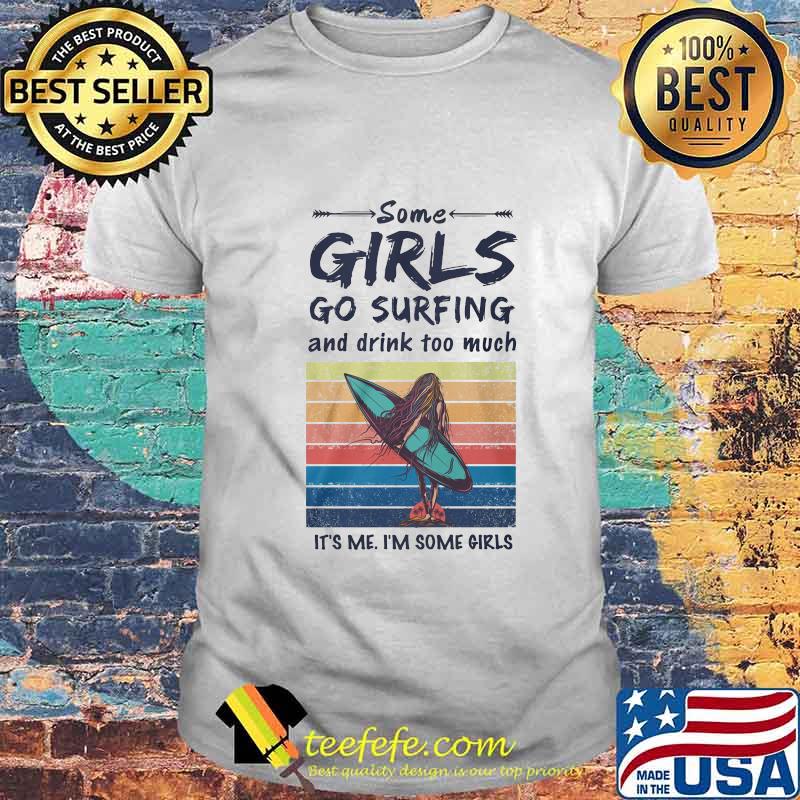Some Girls Go Surfing And Drink Too Much It's Me I'm Some Girls Vintage Retro Shirt